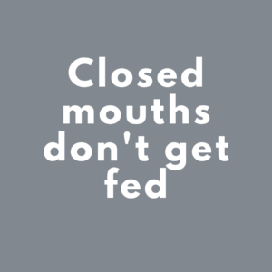 Closed mouths don't get fed