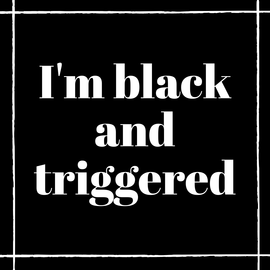 I’m Black and Triggered