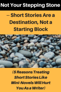 Not Your Stepping Stone -- Short Stories Are a Destination, Not a Starting Block