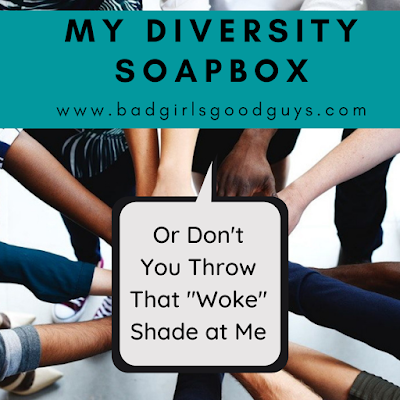 My Diversity Soapbox (Or Don’t You Throw That “Woke” Shade at Me)