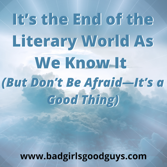 It’s the End of the Literary World As We Know It (But Don’t Be Afraid—It’s a Good Thing)