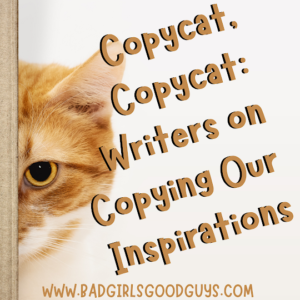 Copycat, Copycat Writers on Copying Our Inspirations