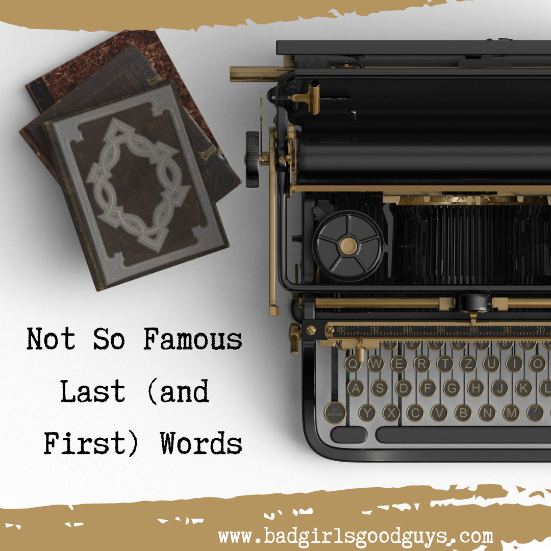 Not So Famous Last (and First) Words